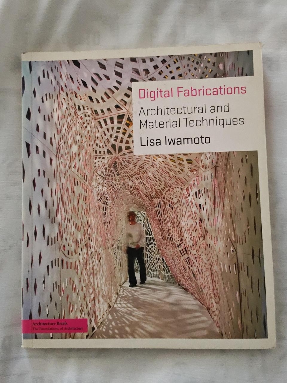 Lisa Iwamoto Digital Fabrications: Architectural and Material Techniques
